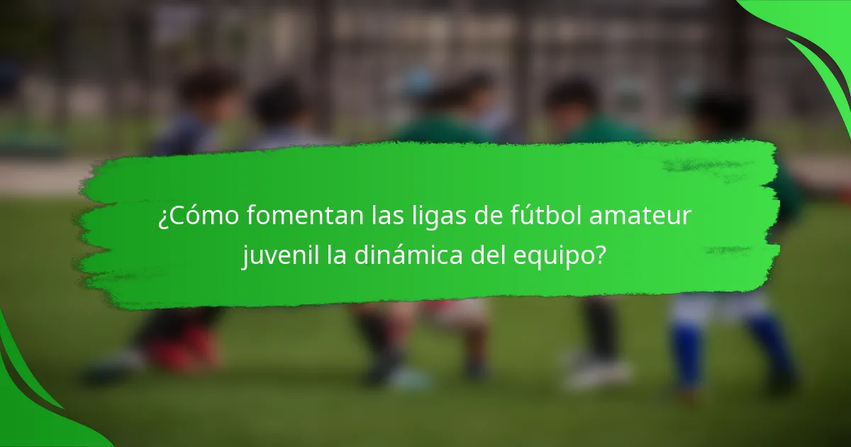 ¿Cómo fomentan las ligas de fútbol amateur juvenil la dinámica del equipo?