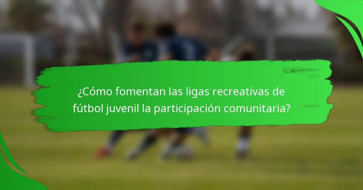 ¿Cómo fomentan las ligas recreativas de fútbol juvenil la participación comunitaria?