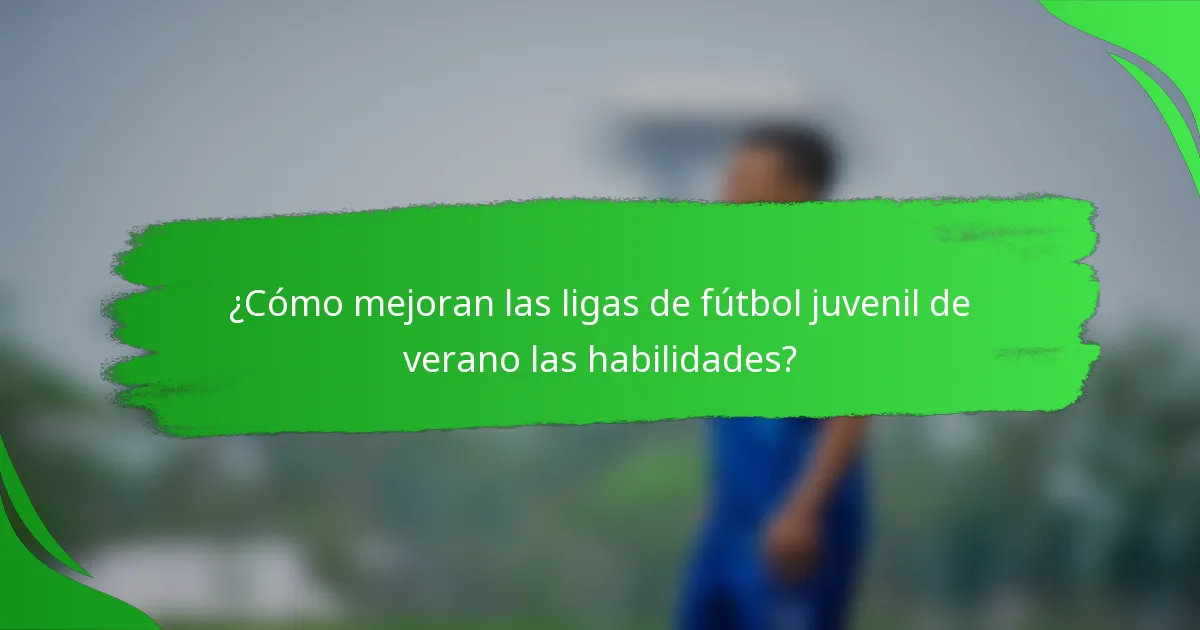 ¿Cómo mejoran las ligas de fútbol juvenil de verano las habilidades?