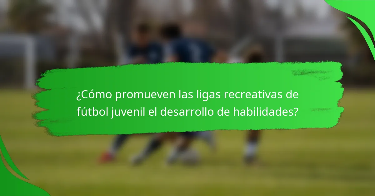 ¿Cómo promueven las ligas recreativas de fútbol juvenil el desarrollo de habilidades?