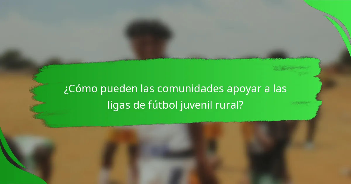 ¿Cómo pueden las comunidades apoyar a las ligas de fútbol juvenil rural?