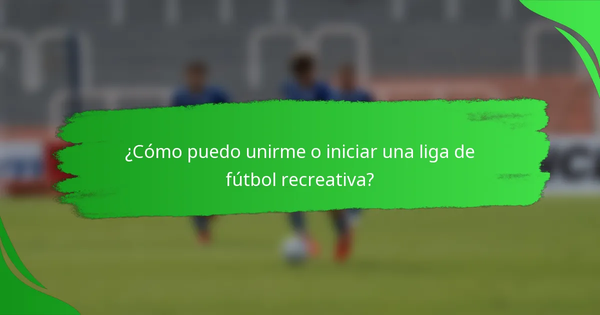 ¿Cómo puedo unirme o iniciar una liga de fútbol recreativa?