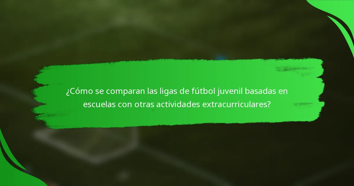 ¿Cómo se comparan las ligas de fútbol juvenil basadas en escuelas con otras actividades extracurriculares?