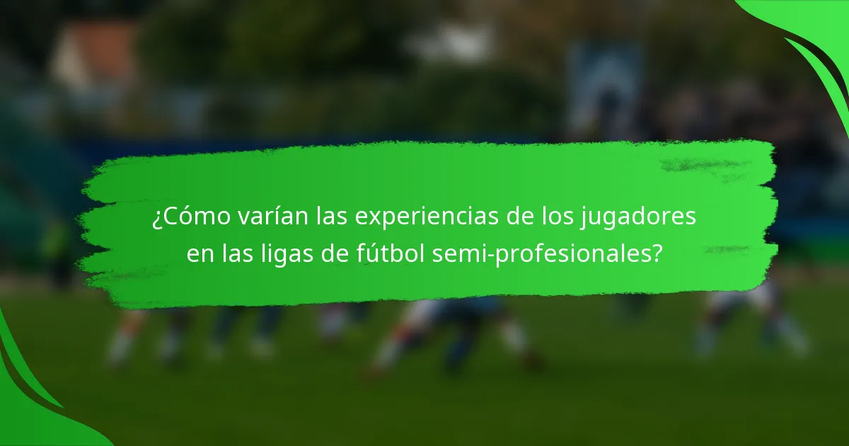 ¿Cómo varían las experiencias de los jugadores en las ligas de fútbol semi-profesionales?