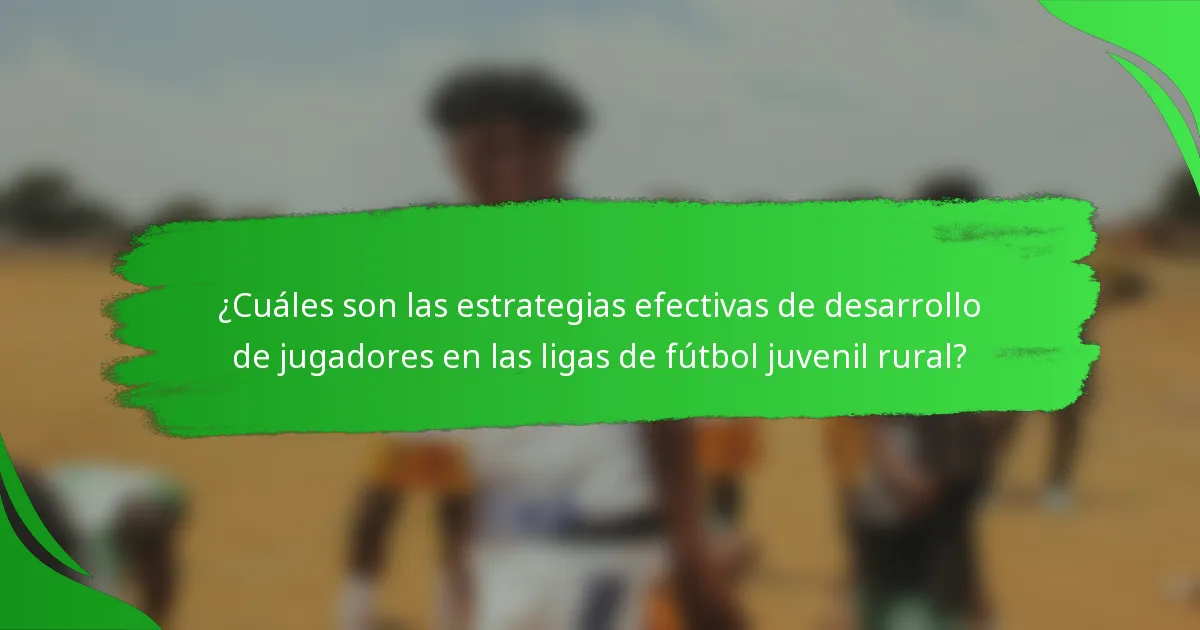 ¿Cuáles son las estrategias efectivas de desarrollo de jugadores en las ligas de fútbol juvenil rural?
