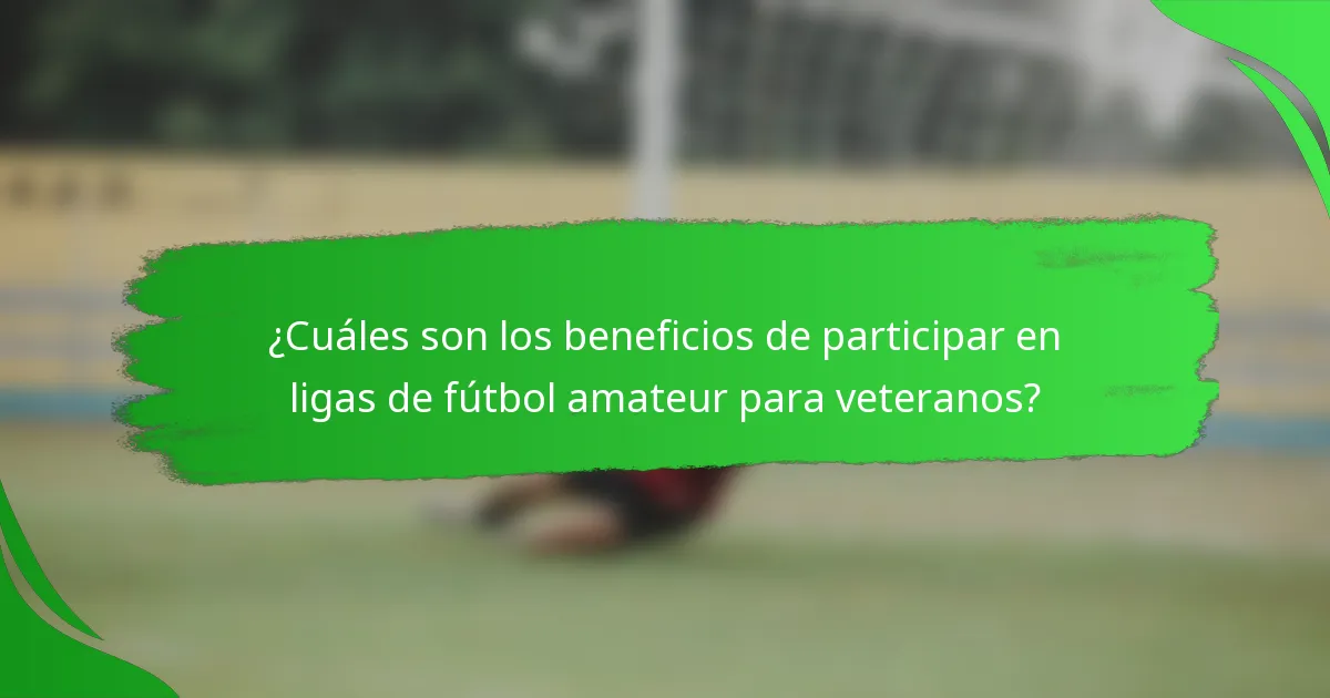 ¿Cuáles son los beneficios de participar en ligas de fútbol amateur para veteranos?