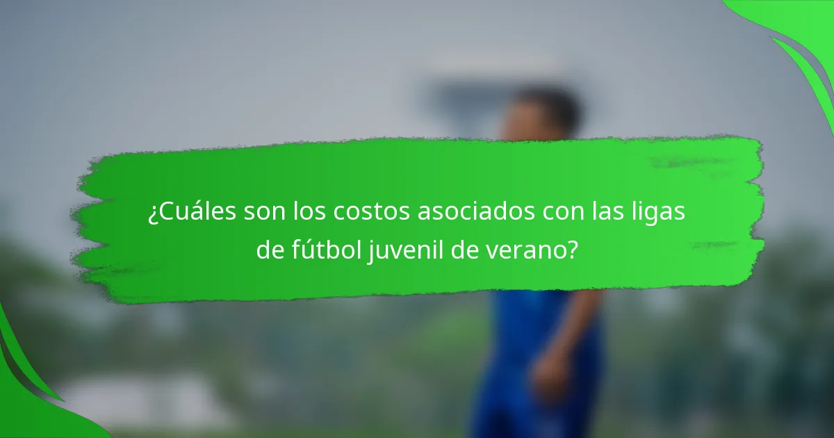 ¿Cuáles son los costos asociados con las ligas de fútbol juvenil de verano?