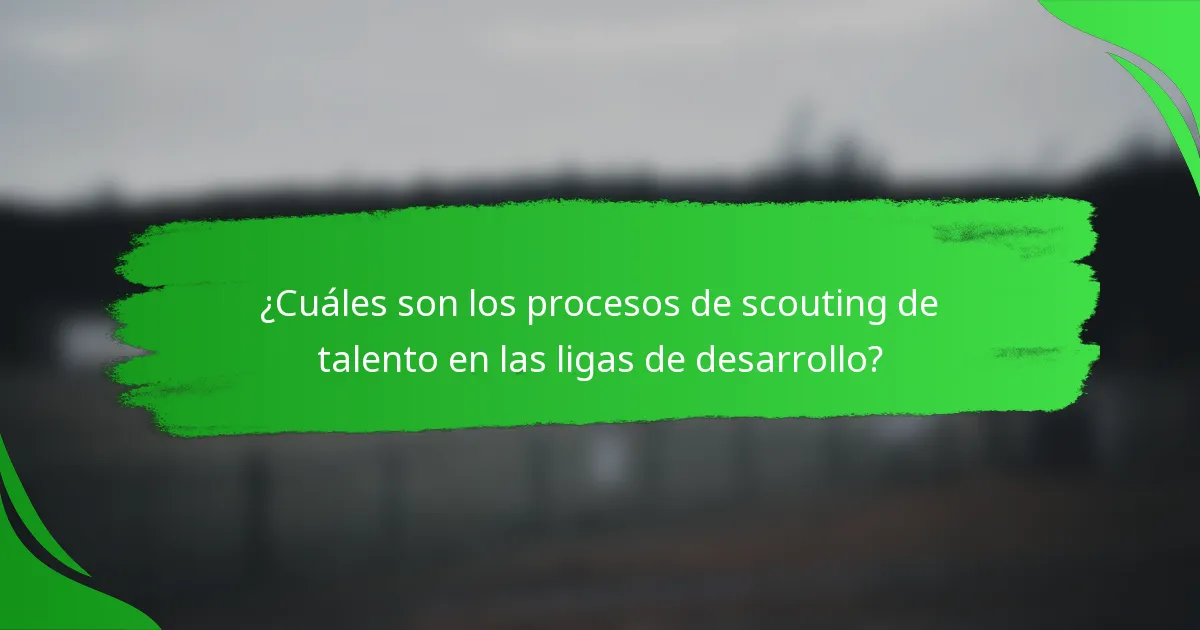 ¿Cuáles son los procesos de scouting de talento en las ligas de desarrollo?