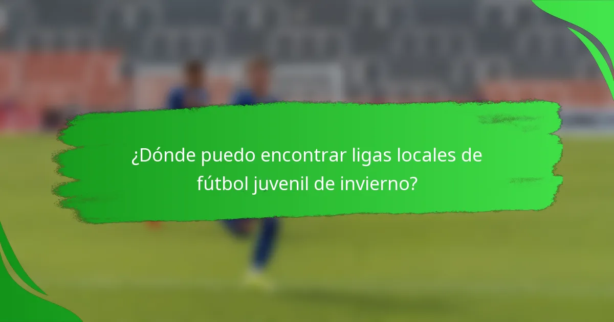 ¿Dónde puedo encontrar ligas locales de fútbol juvenil de invierno?