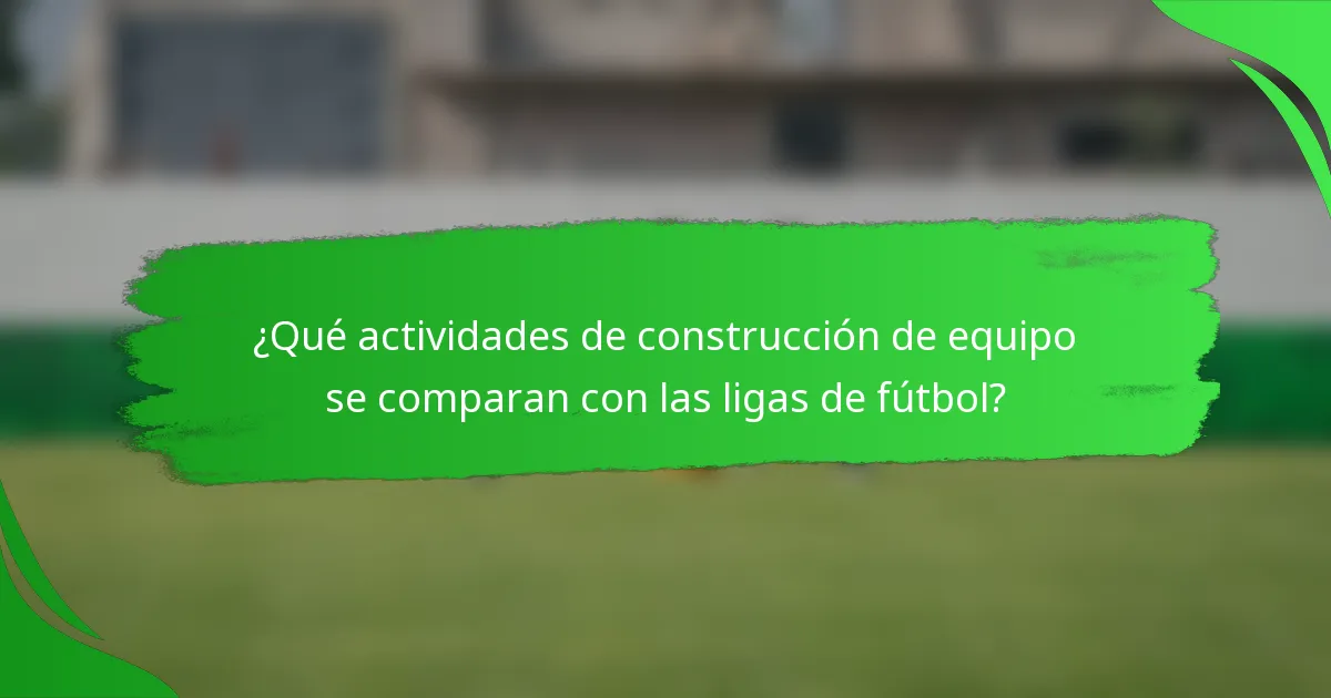 ¿Qué actividades de construcción de equipo se comparan con las ligas de fútbol?