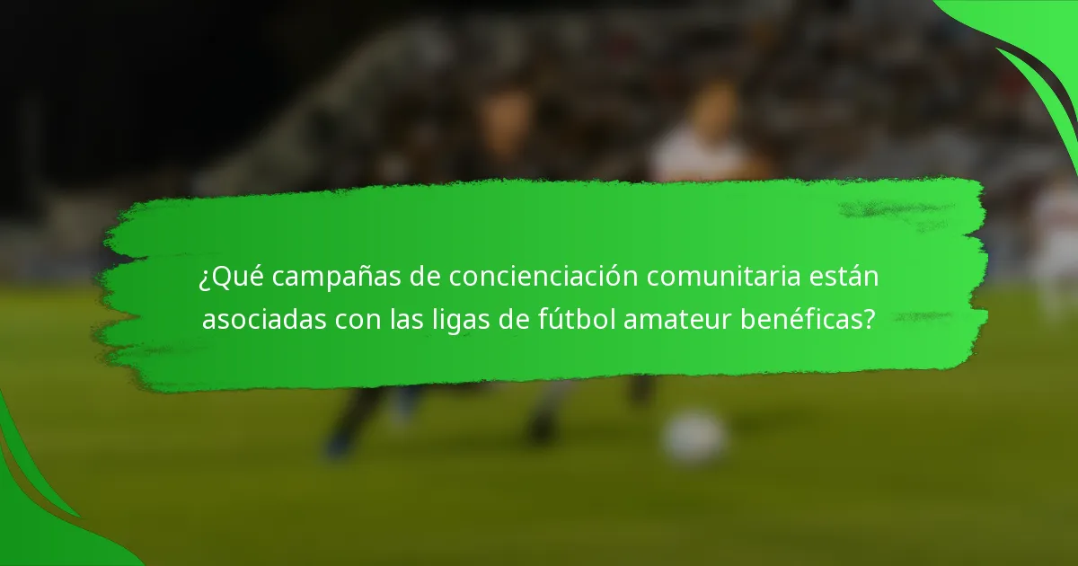 ¿Qué campañas de concienciación comunitaria están asociadas con las ligas de fútbol amateur benéficas?