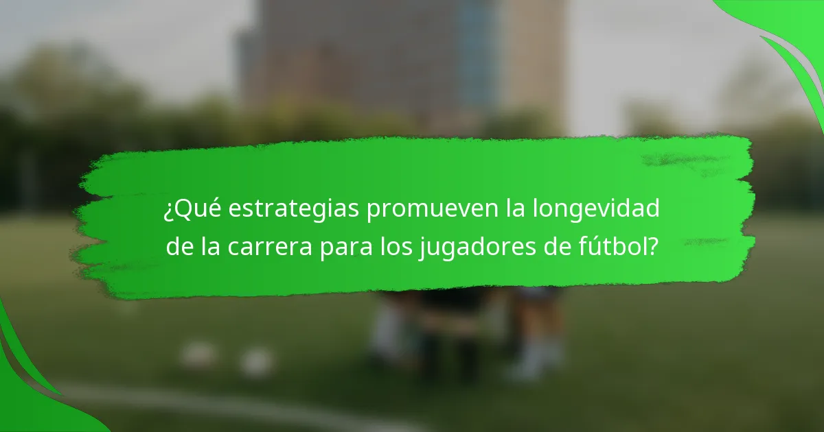 ¿Qué estrategias promueven la longevidad de la carrera para los jugadores de fútbol?
