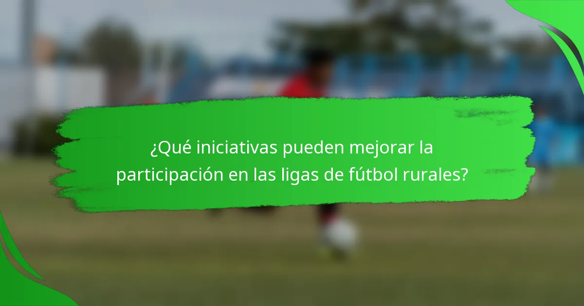 ¿Qué iniciativas pueden mejorar la participación en las ligas de fútbol rurales?