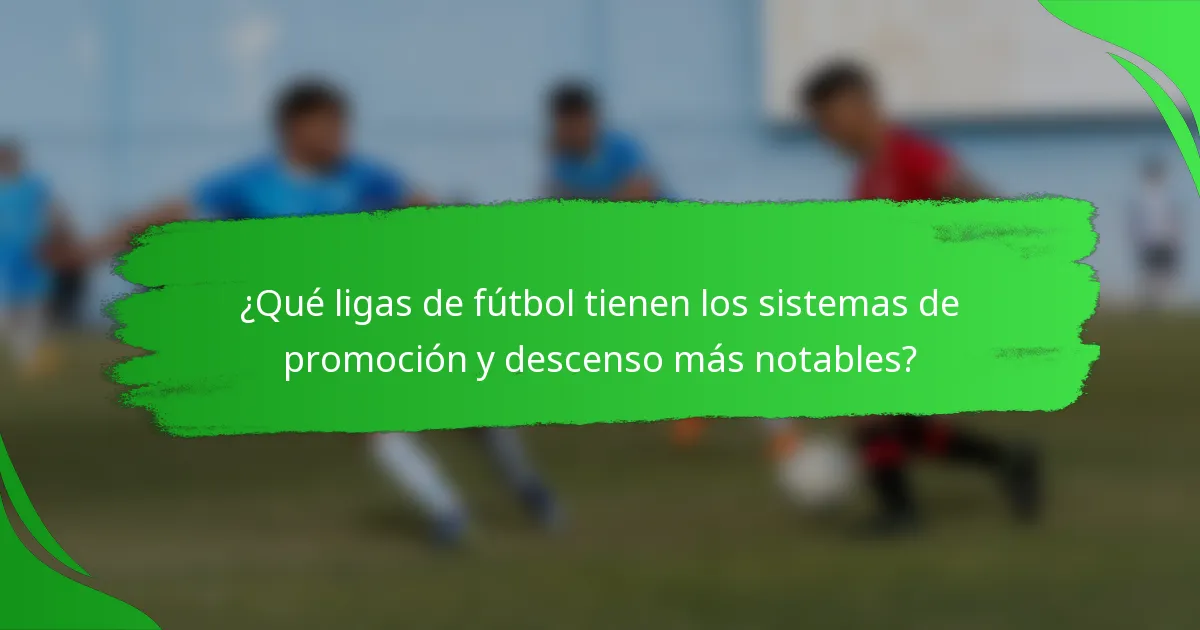 ¿Qué ligas de fútbol tienen los sistemas de promoción y descenso más notables?