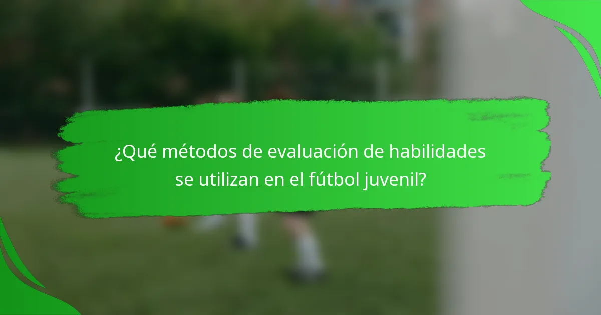 ¿Qué métodos de evaluación de habilidades se utilizan en el fútbol juvenil?