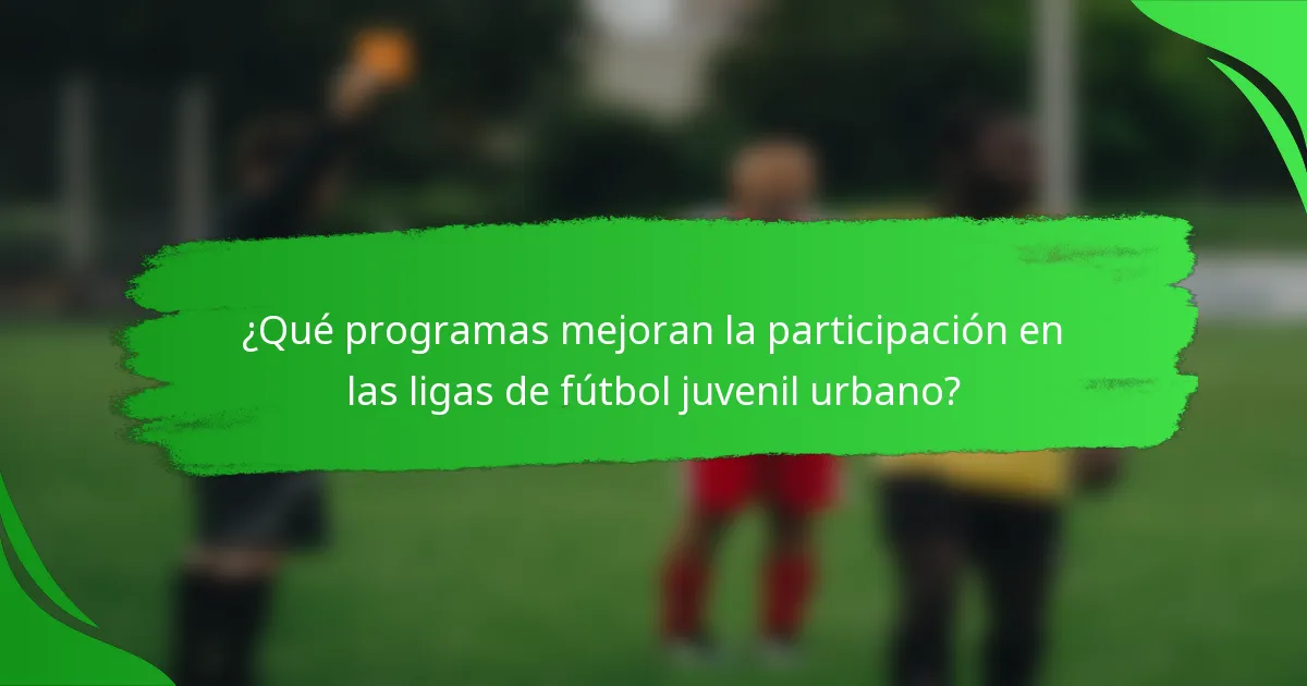 ¿Qué programas mejoran la participación en las ligas de fútbol juvenil urbano?